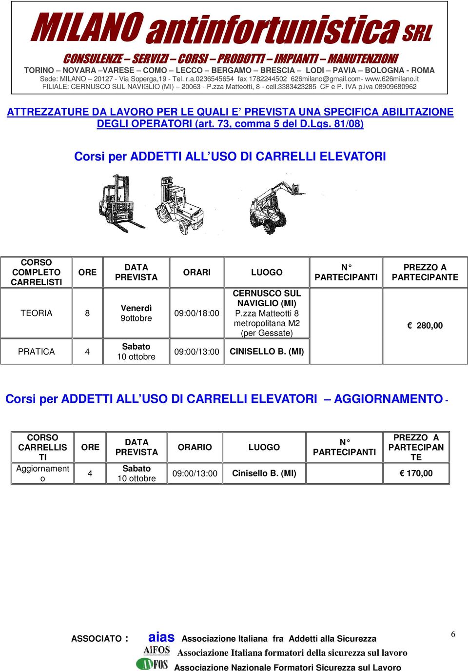 1/0) Corsi per ADDETTI ALL USO DI CARRELLI ELEVATORI COMPLETO CARRELISTI TEORIA PRATICA 4 Venerdì 9ottobre Sabato 10 ottobre ORARI 09:00/1:00 P.