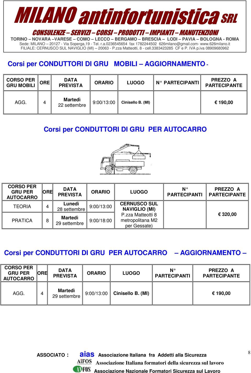 190,00 Corsi per CONDUTTORI DI GRU PER AUTOCARRO PER GRU PER AUTOCARRO TEORIA 4 PRATICA Lunedì 2 settembre Martedì 29 settembre 9:00/13:00 9:00/1:00 P.