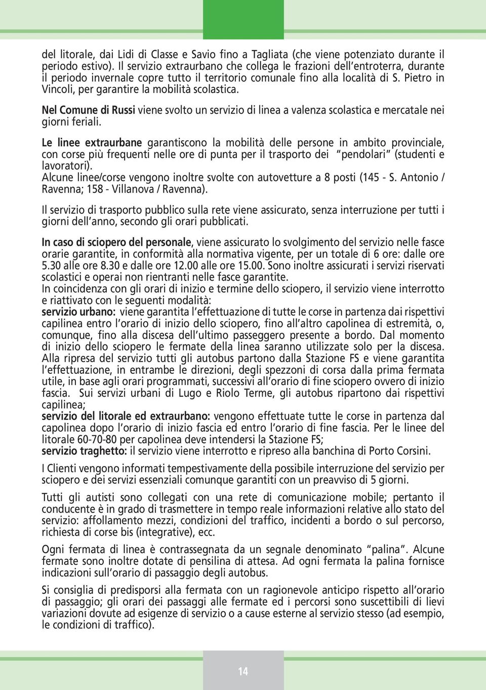 Pietro in Vincoli, per garantire la mobilità scolastica. Nel Comune di Russi viene svolto un servizio di linea a valenza scolastica e mercatale nei giorni feriali.