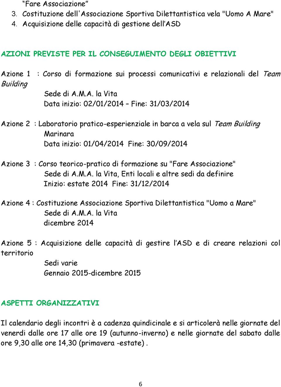 A.M.A. la Vita Data inizio: 02/01/2014 Fine: 31/03/2014 Azione 2 : Laboratorio pratico-esperienziale in barca a vela sul Team Building Marinara Data inizio: 01/04/2014 Fine: 30/09/2014 Azione 3 :