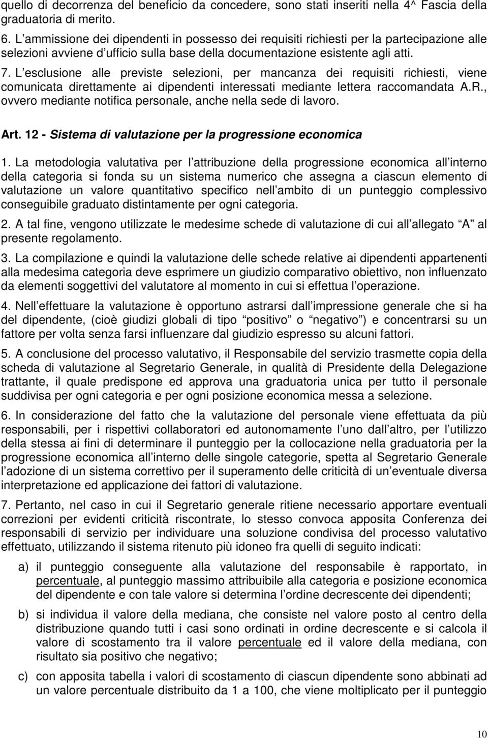 L esclusione alle previste selezioni, per mancanza dei requisiti richiesti, viene comunicata direttamente ai dipendenti interessati mediante lettera raccomandata A.R.