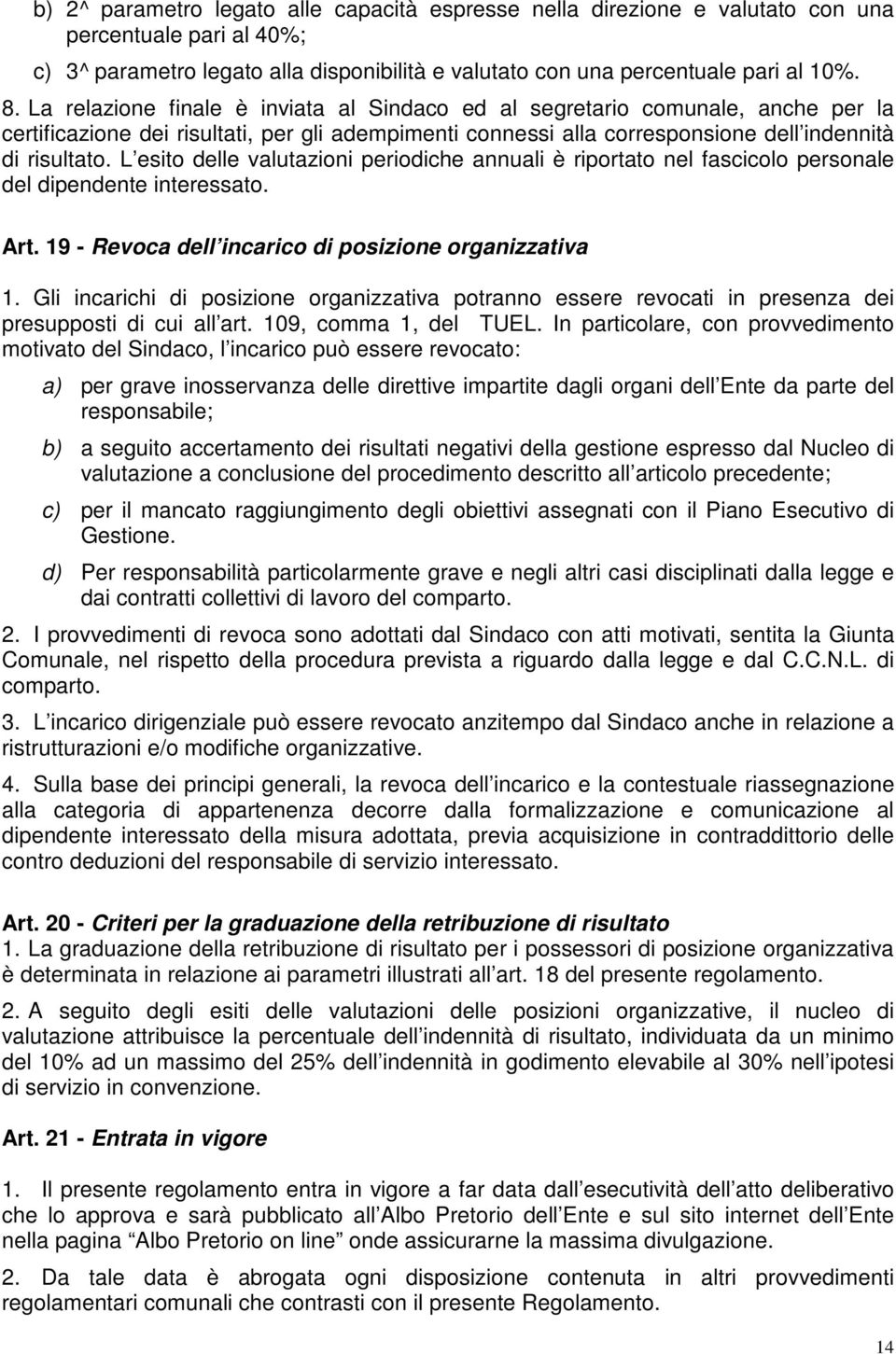 L esito delle valutazioni periodiche annuali è riportato nel fascicolo personale del dipendente interessato. Art. 19 - Revoca dell incarico di posizione organizzativa 1.