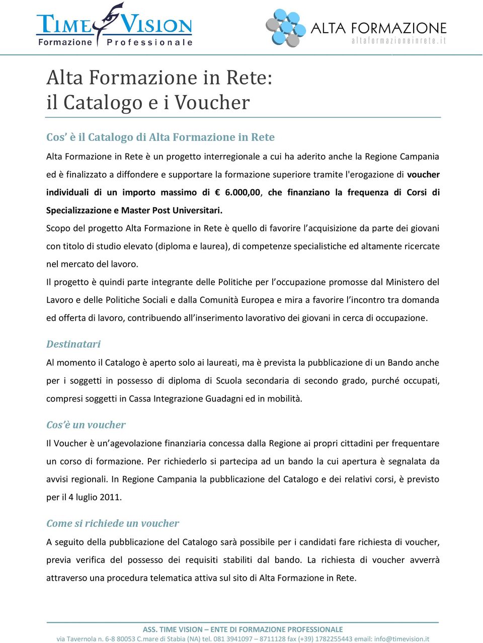 000,00, che finanziano la frequenza di Corsi di Specializzazione e Master Post Universitari.