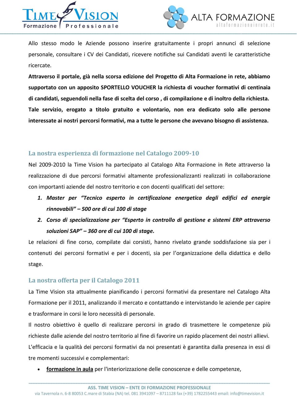 candidati, seguendoli nella fase di scelta del corso, di compilazione e di inoltro della richiesta.