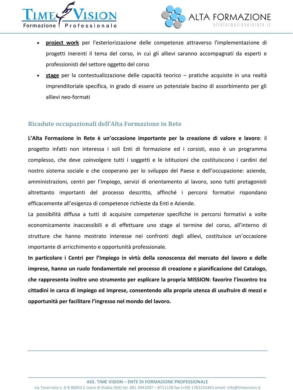 per gli allievi neo-formati Ricadute occupazionali dell Alta Formazione in Rete L Alta Formazione in Rete è un occasione importante per la creazione di valore e lavoro: il progetto infatti non