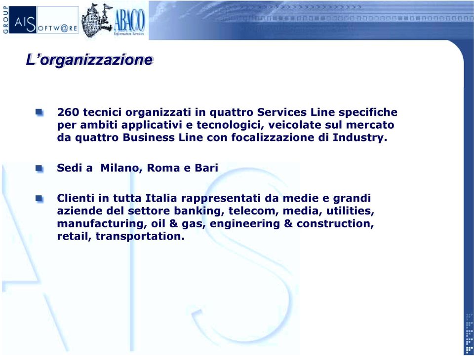 Sedi a Milano, Roma e Bari Clienti in tutta Italia rappresentati da medie e grandi aziende del settore