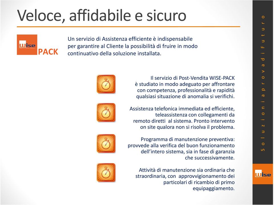 Assistenza telefonica immediata ed efficiente, teleassistenza con collegamenti da remoto diretti al sistema. Pronto intervento on site qualora non si risolva il problema.