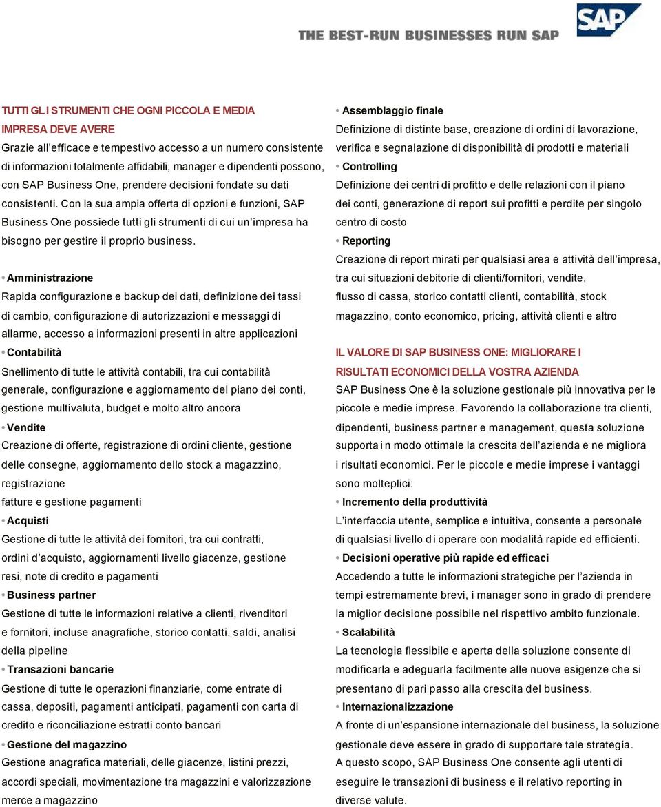 Con la sua ampia offerta di opzioni e funzioni, SAP Business One possiede tutti gli strumenti di cui un impresa ha bisogno per gestire il proprio business.