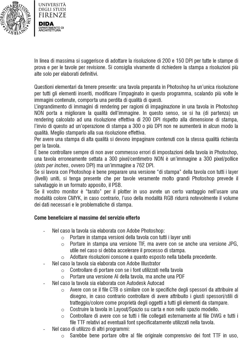 Questioni elementari da tenere presente: una tavola preparata in Photoshop ha un unica risoluzione per tutti gli elementi inseriti, modificare l impaginato in questo programma, scalando più volte le