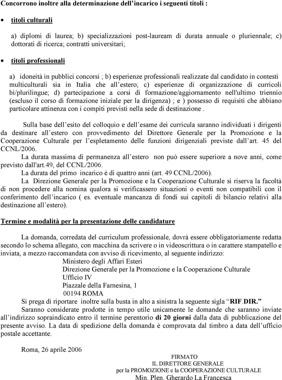 c) esperienze di organizzazione di curricoli bi/plurilingue; d) partecipazione a corsi di formazione/aggiornamento nell'ultimo triennio (escluso il corso di formazione iniziale per la dirigenza) ; e