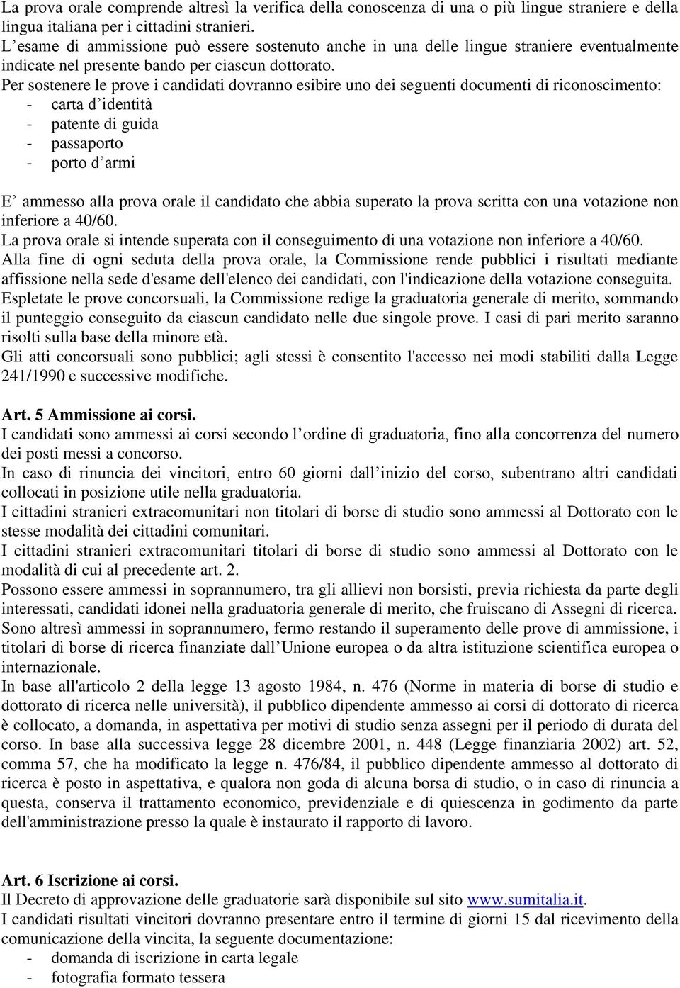 Per sostenere le prove i candidati dovranno esibire uno dei seguenti documenti di riconoscimento: - carta d identità - patente di guida - passaporto - porto d armi E ammesso alla prova orale il