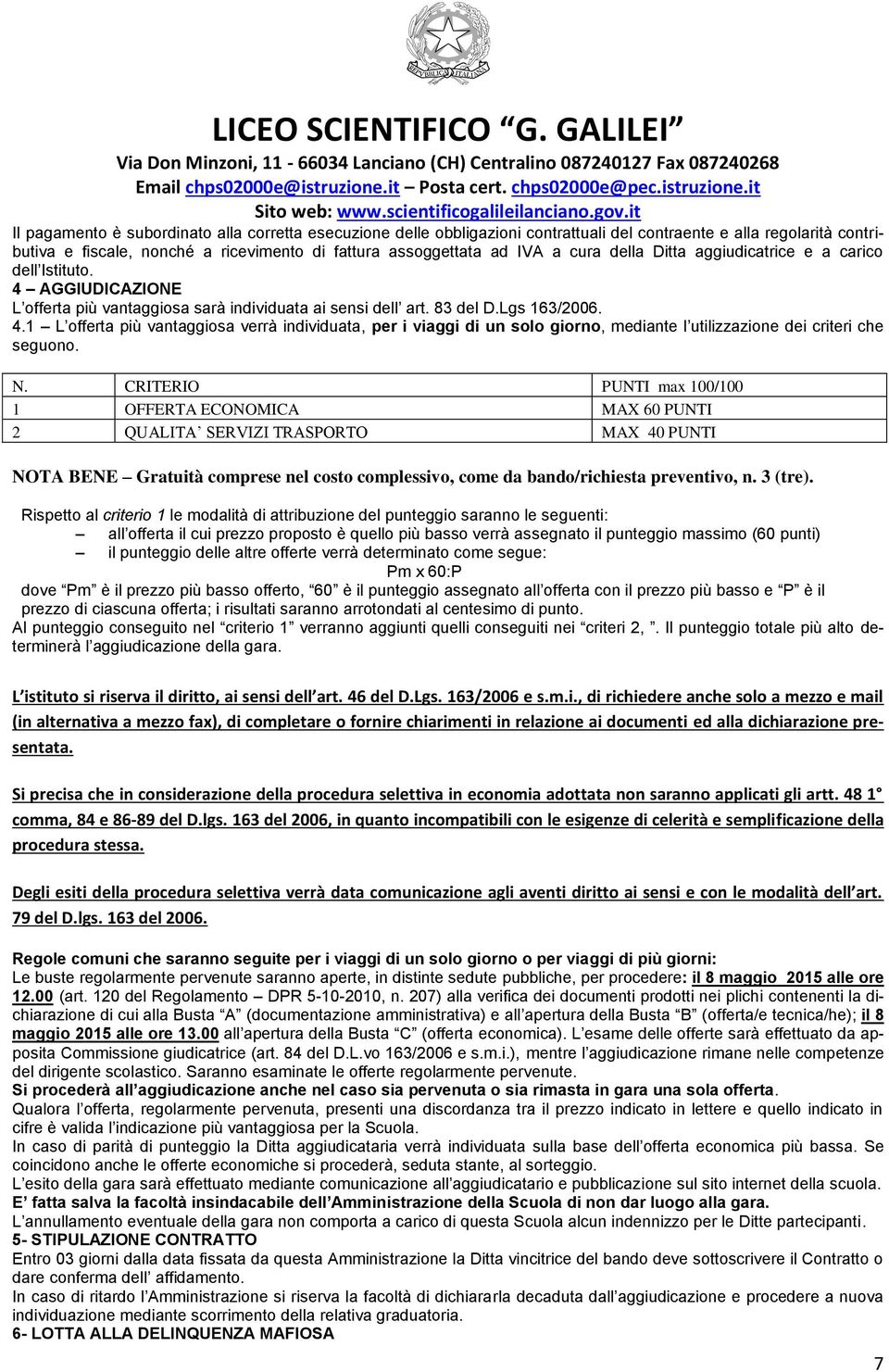 N. CRITERIO PUNTI max 100/100 1 OFFERTA ECONOMICA MAX 60 PUNTI 2 QUALITA SERVIZI TRASPORTO MAX 40 PUNTI NOTA BENE Gratuità comprese nel costo complessivo, come da bando/richiesta preventivo, n.