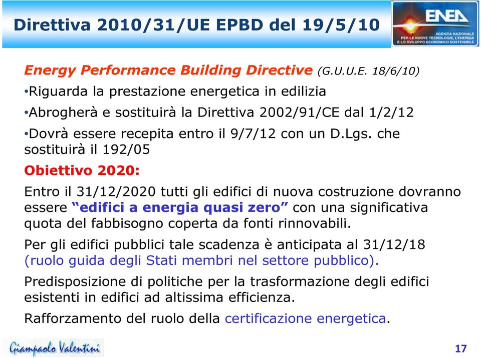 fabbisogno coperta da fonti rinnovabili. Per gli edifici pubblici tale scadenza è anticipata al 31/12/18 (ruolo guida degli Stati membri nel settore pubblico).