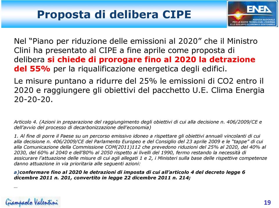 Clima Energia 20-20-20. Articolo 4. (Azioni in preparazione del raggiungimento degli obiettivi di cui alla decisione n. 406/2009/CE e dell avvio del processo di decarbonizzazione dell economia) 1.