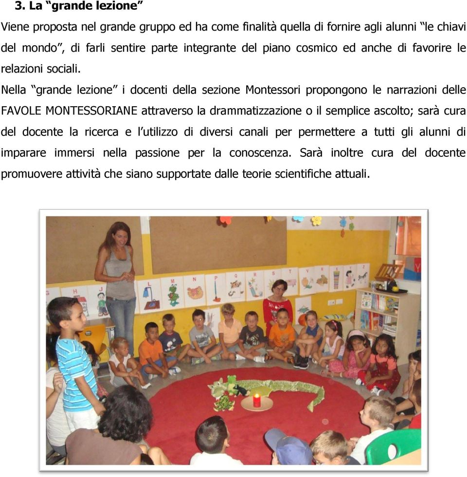 Nella grande lezione i docenti della sezione Montessori propongono le narrazioni delle FAVOLE MONTESSORIANE attraverso la drammatizzazione o il semplice