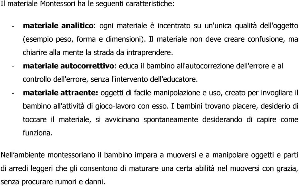 - materiale autocorrettivo: educa il bambino all'autocorrezione dell'errore e al controllo dell'errore, senza l'intervento dell'educatore.