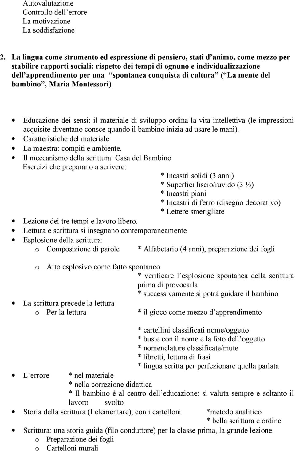 conquista di cultura ( La mente del bambino, Maria Montessori) Educazione dei sensi: il materiale di sviluppo ordina la vita intellettiva (le impressioni acquisite diventano consce quando il bambino