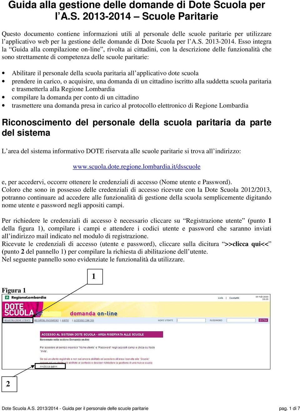 2013-2014 Scuole Paritarie Questo documento contiene informazioni utili al personale delle scuole paritarie per utilizzare l applicativo web per la gestione delle domande di Dote Sc 2013-2014.