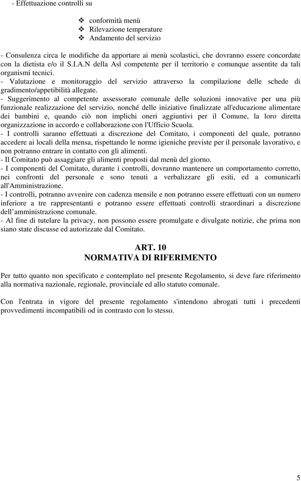 - Valutazione e monitoraggio del servizio attraverso la compilazione delle schede di gradimento/appetibilità allegate.