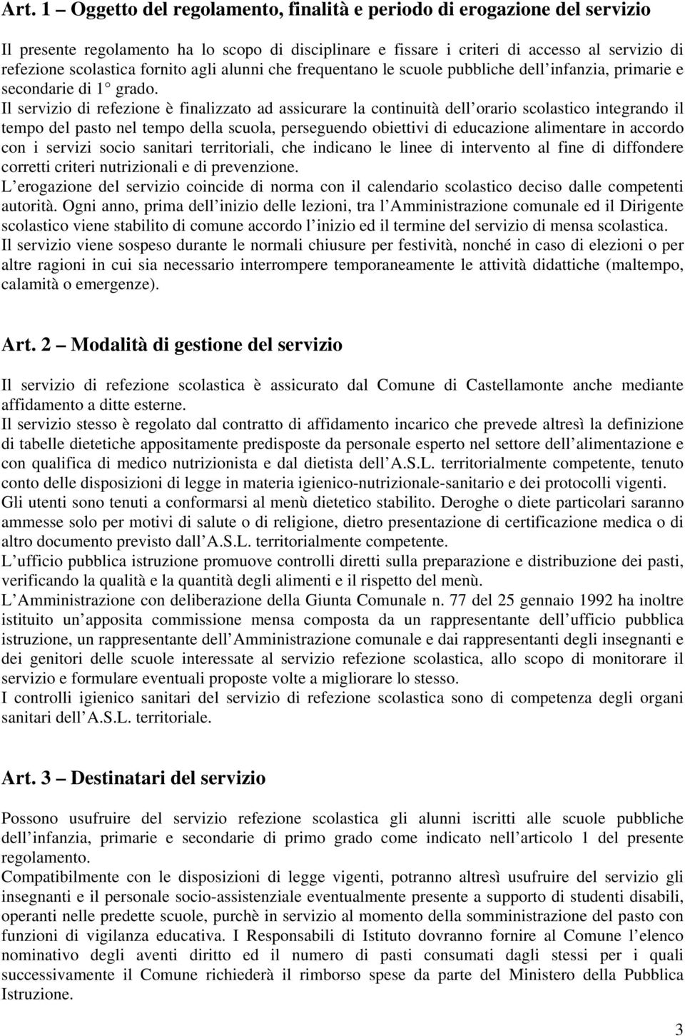 Il servizio di refezione è finalizzato ad assicurare la continuità dell orario scolastico integrando il tempo del pasto nel tempo della scuola, perseguendo obiettivi di educazione alimentare in