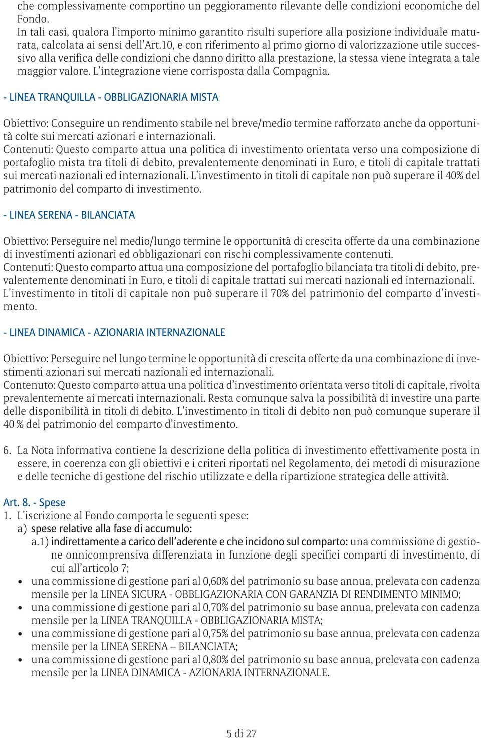 10, e con riferimento al primo giorno di valorizzazione utile successivo alla verifica delle condizioni che danno diritto alla prestazione, la stessa viene integrata a tale maggior valore.