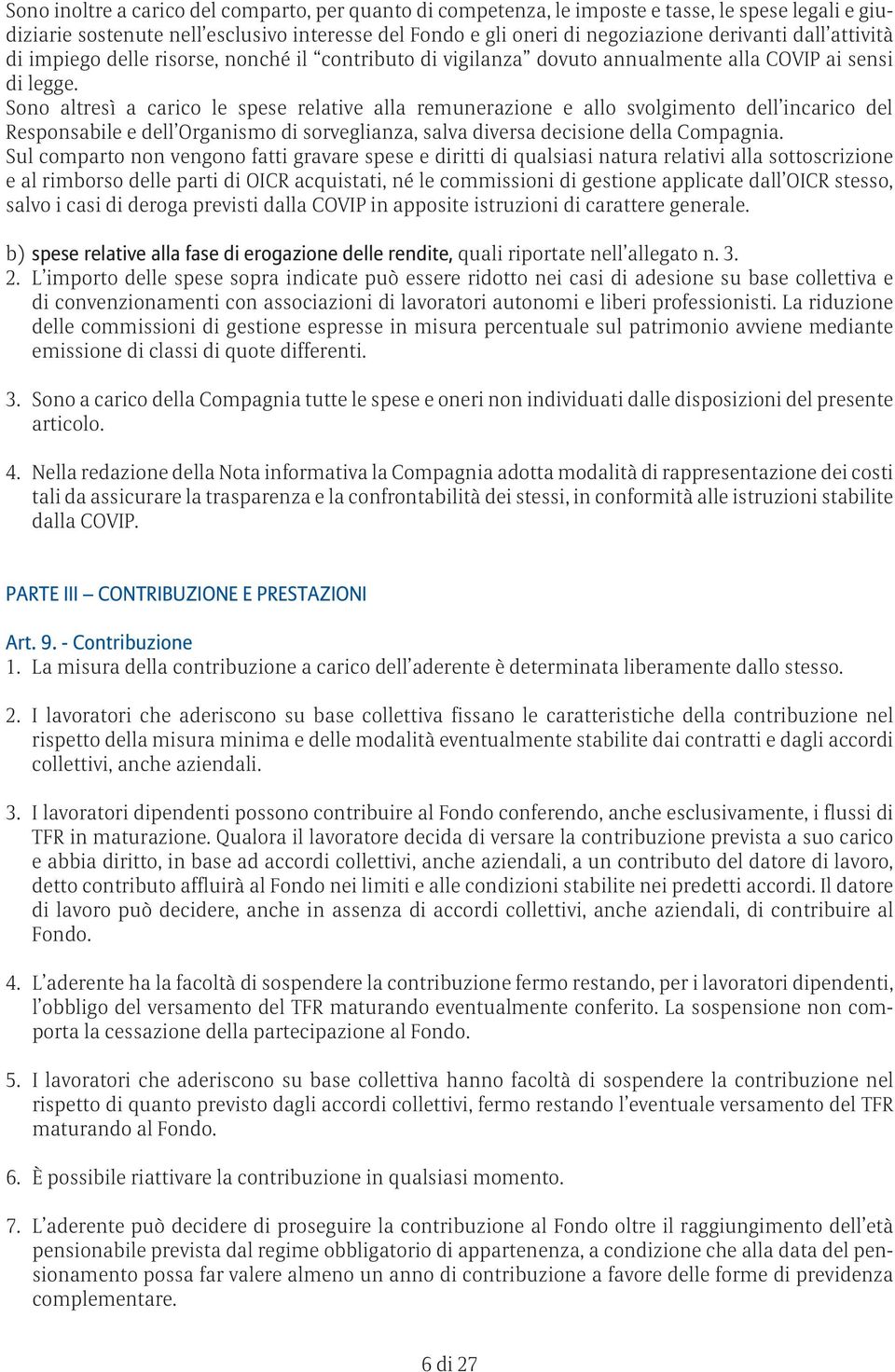 Sono altresì a carico le spese relative alla remunerazione e allo svolgimento dell incarico del Responsabile e dell Organismo di sorveglianza, salva diversa decisione della Compagnia.