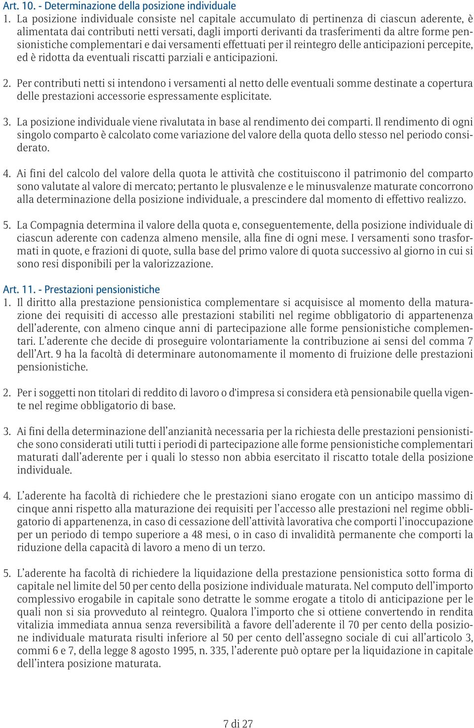 pensionistiche complementari e dai versamenti effettuati per il reintegro delle anticipazioni percepite, ed è ridotta da eventuali riscatti parziali e anticipazioni. 2.