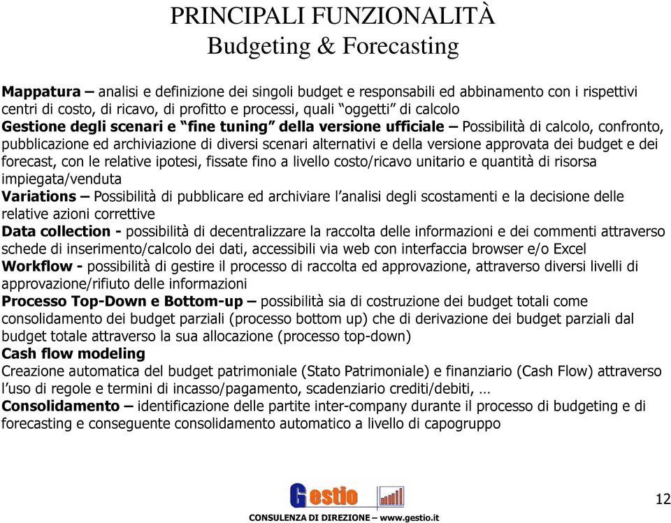 versione approvata dei budget e dei forecast, con le relative ipotesi, fissate fino a livello costo/ricavo unitario e quantità di risorsa impiegata/venduta Variations Possibilità di pubblicare ed