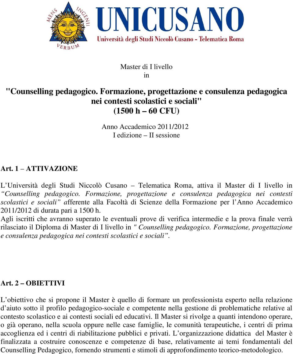1 ATTIVAZIONE L Università degli Studi Niccolò Cusano Telematica Roma, attiva il Master di I livello in Counselling pedagogico.
