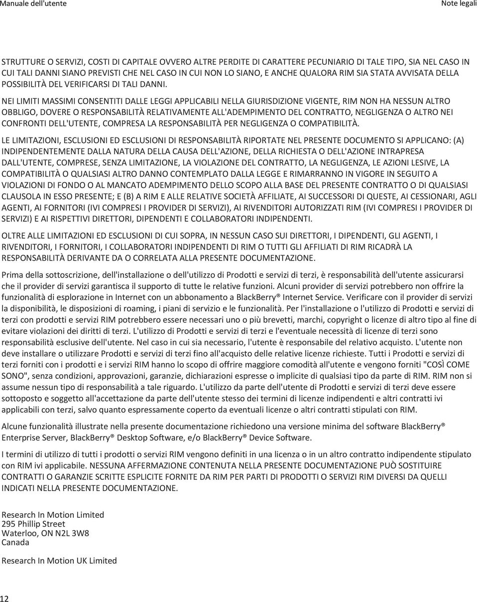 NEI LIMITI MASSIMI CONSENTITI DALLE LEGGI APPLICABILI NELLA GIURISDIZIONE VIGENTE, RIM NON HA NESSUN ALTRO OBBLIGO, DOVERE O RESPONSABILITÀ RELATIVAMENTE ALL'ADEMPIMENTO DEL CONTRATTO, NEGLIGENZA O