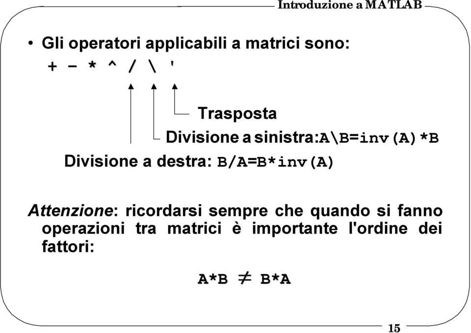 destra: B/A=B*inv(A) Attenzione: ricordarsi sempre che quando