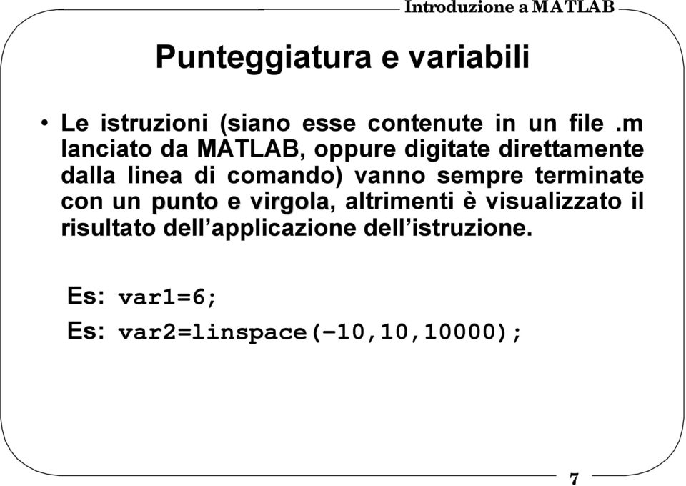 vanno sempre terminate con un punto e virgola, altrimenti è visualizzato il