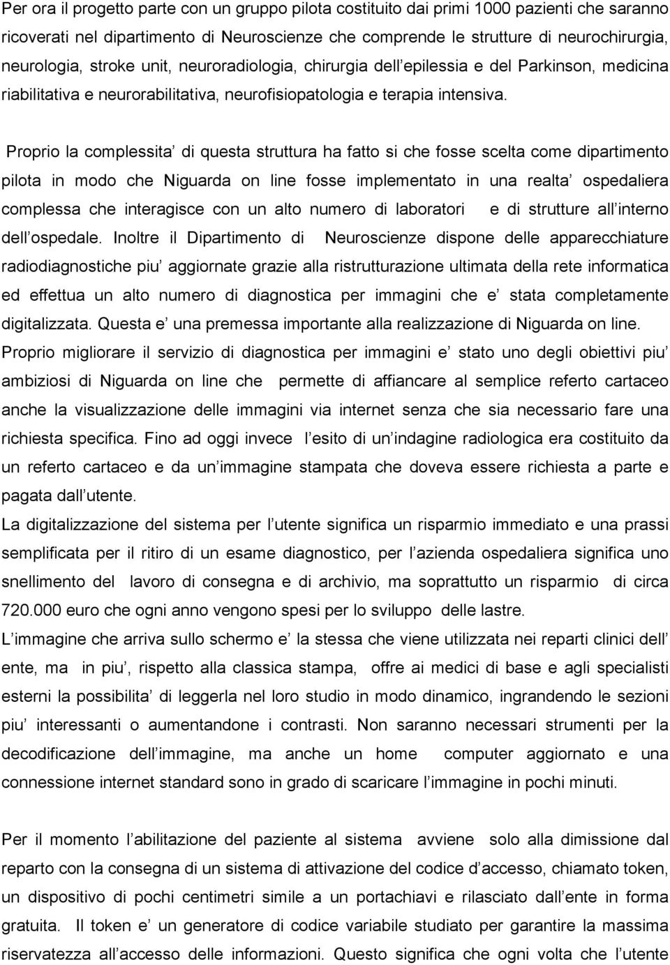 Proprio la complessita di questa struttura ha fatto si che fosse scelta come dipartimento pilota in modo che Niguarda on line fosse implementato in una realta ospedaliera complessa che interagisce