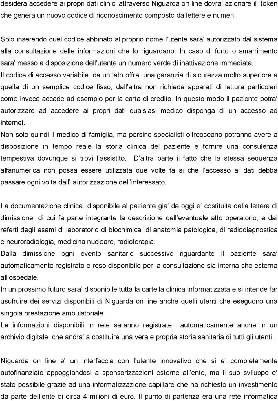 In caso di furto o smarrimento sara messo a disposizione dell utente un numero verde di inattivazione immediata.