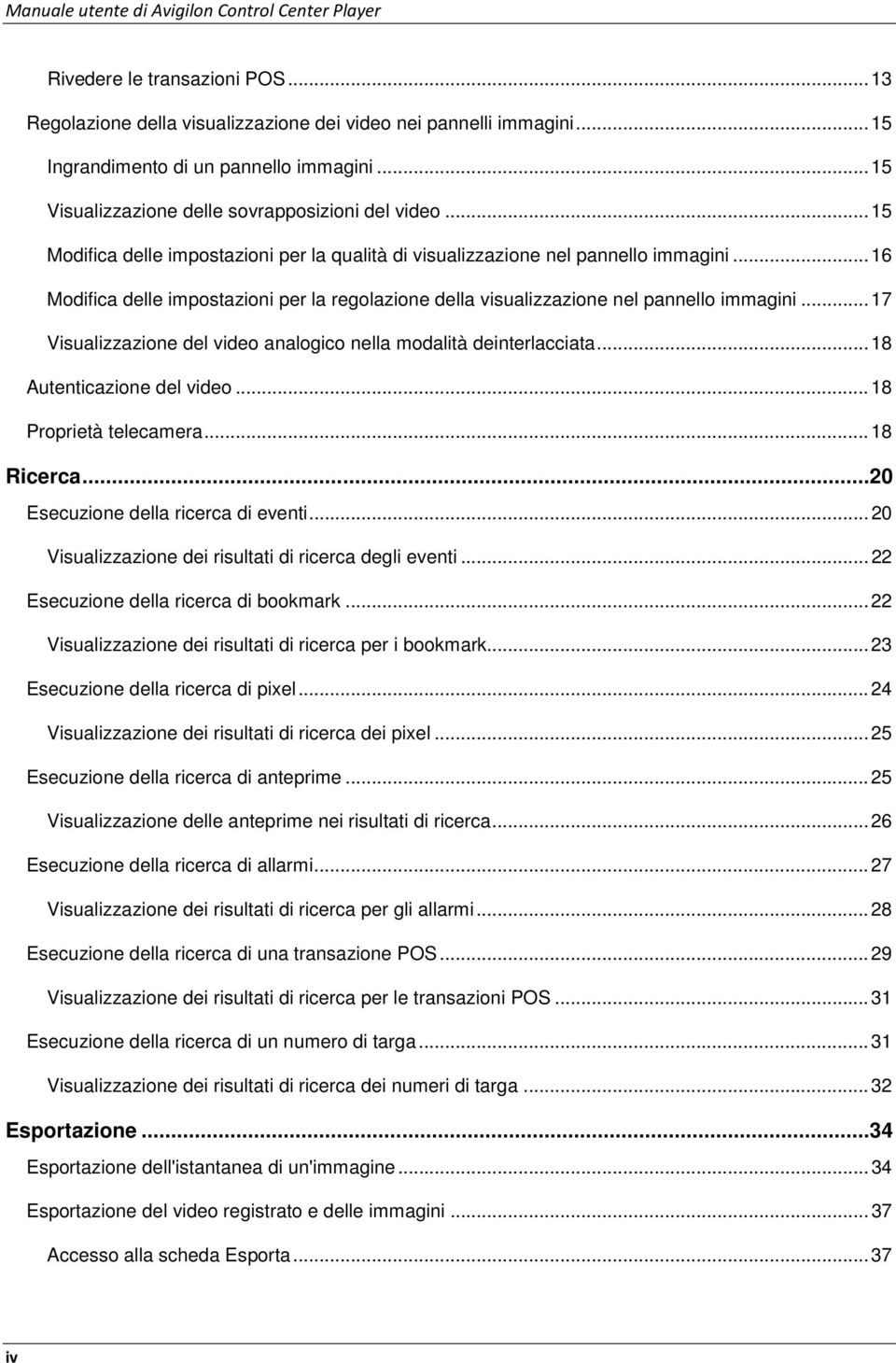 .. 16 Modifica delle impostazioni per la regolazione della visualizzazione nel pannello immagini... 17 Visualizzazione del video analogico nella modalità deinterlacciata... 18 Autenticazione del video.