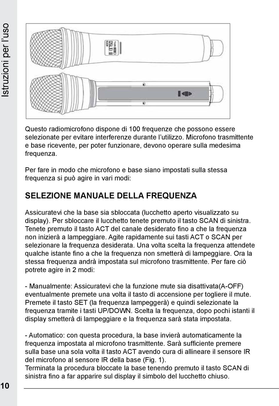 Per fare in modo che microfono e base siano impostati sulla stessa frequenza si può agire in vari modi: SELEZIONE MANUALE DELLA FREQUENZA Assicuratevi che la base sia sbloccata (lucchetto aperto