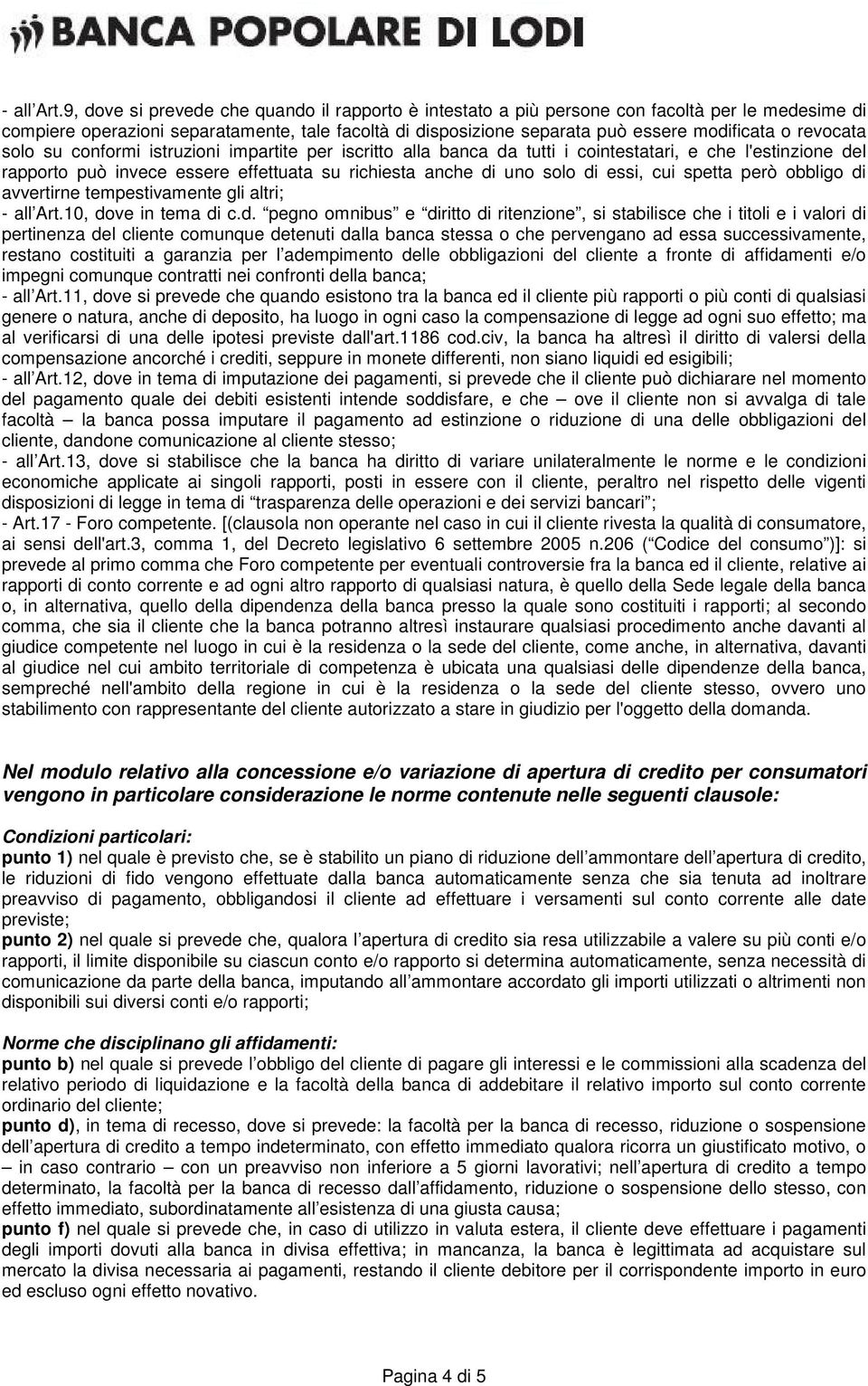 revocata solo su conformi istruzioni impartite per iscritto alla banca da tutti i cointestatari, e che l'estinzione del rapporto può invece essere effettuata su richiesta anche di uno solo di essi,