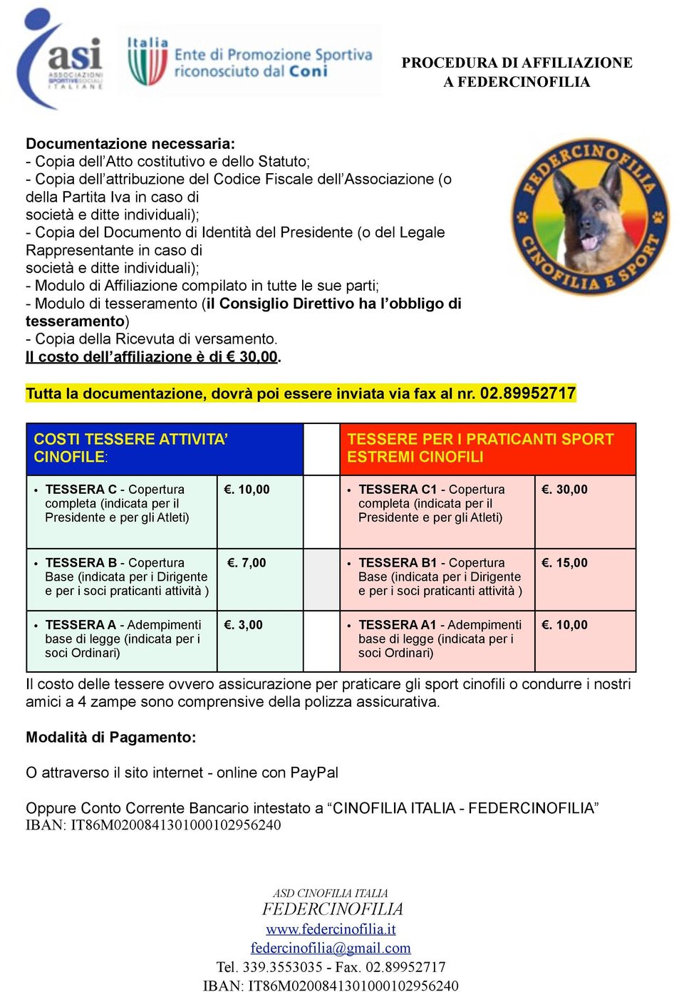 in tutte le sue parti; - Modulo di tesseramento (il Consiglio Direttivo ha l obbligo di tesseramento) - Copia della Ricevuta di versamento. Il costo dell affiliazione è di 30,00.