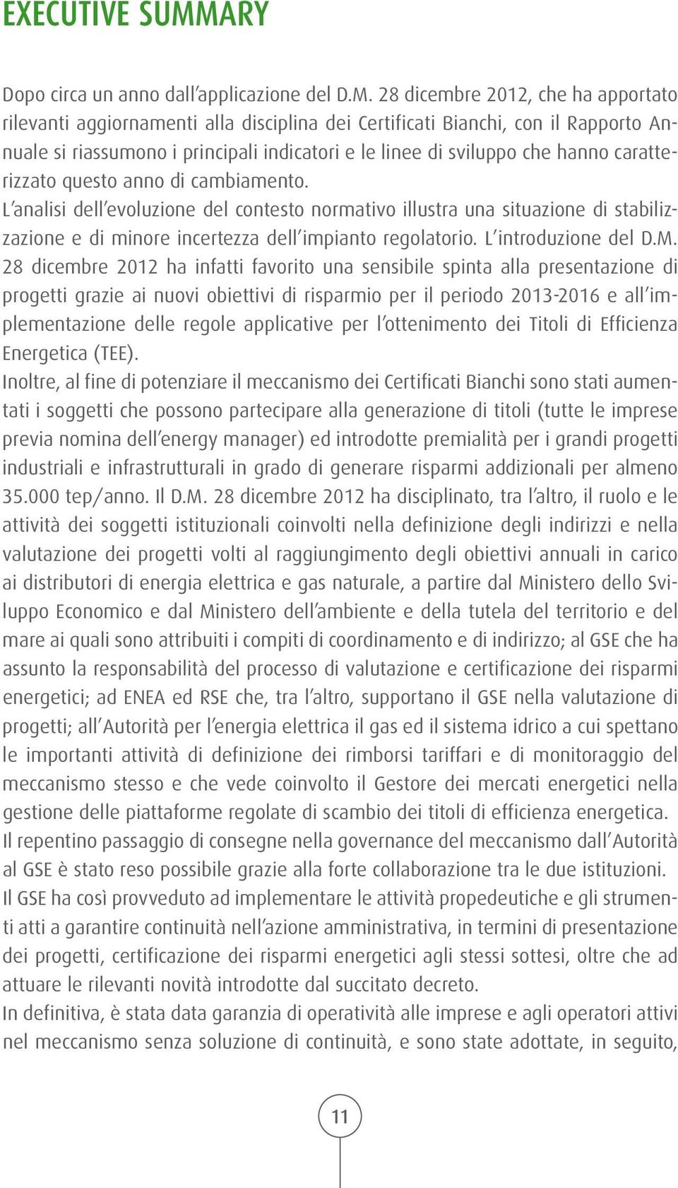 28 dicembre 2012, che ha apportato rilevanti aggiornamenti alla disciplina dei Certificati Bianchi, con il Rapporto Annuale si riassumono i principali indicatori e le linee di sviluppo che hanno