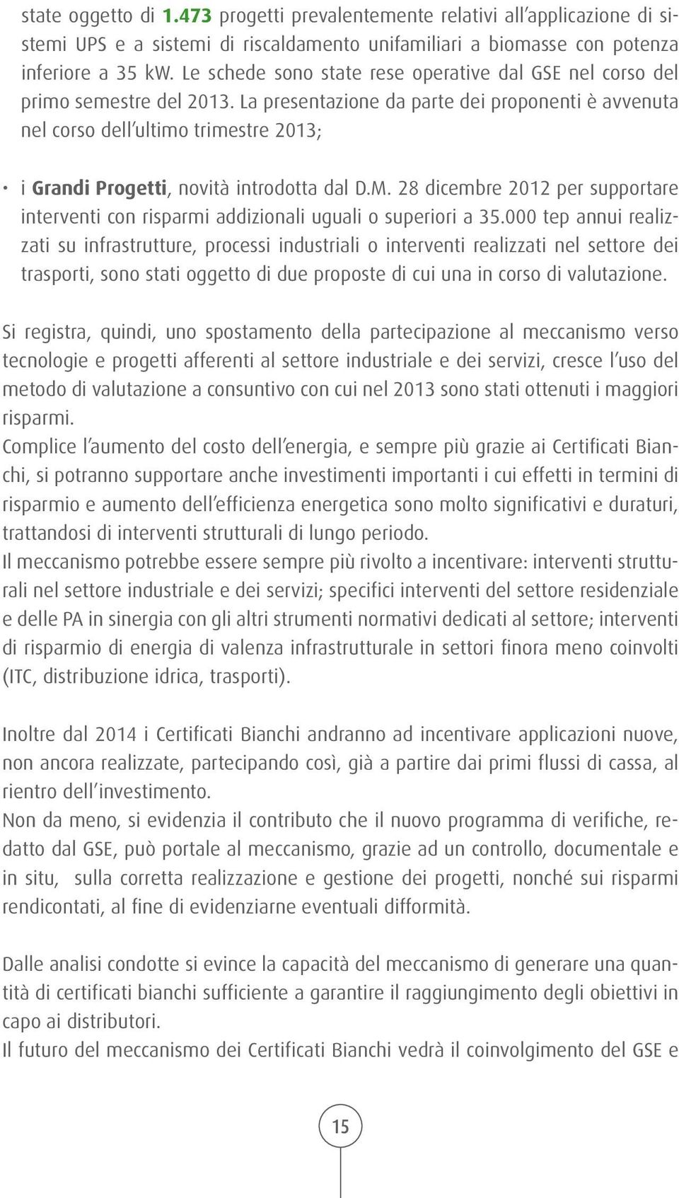 La presentazione da parte dei proponenti è avvenuta nel corso dell ultimo trimestre 2013; i Grandi Progetti, novità introdotta dal D.M.