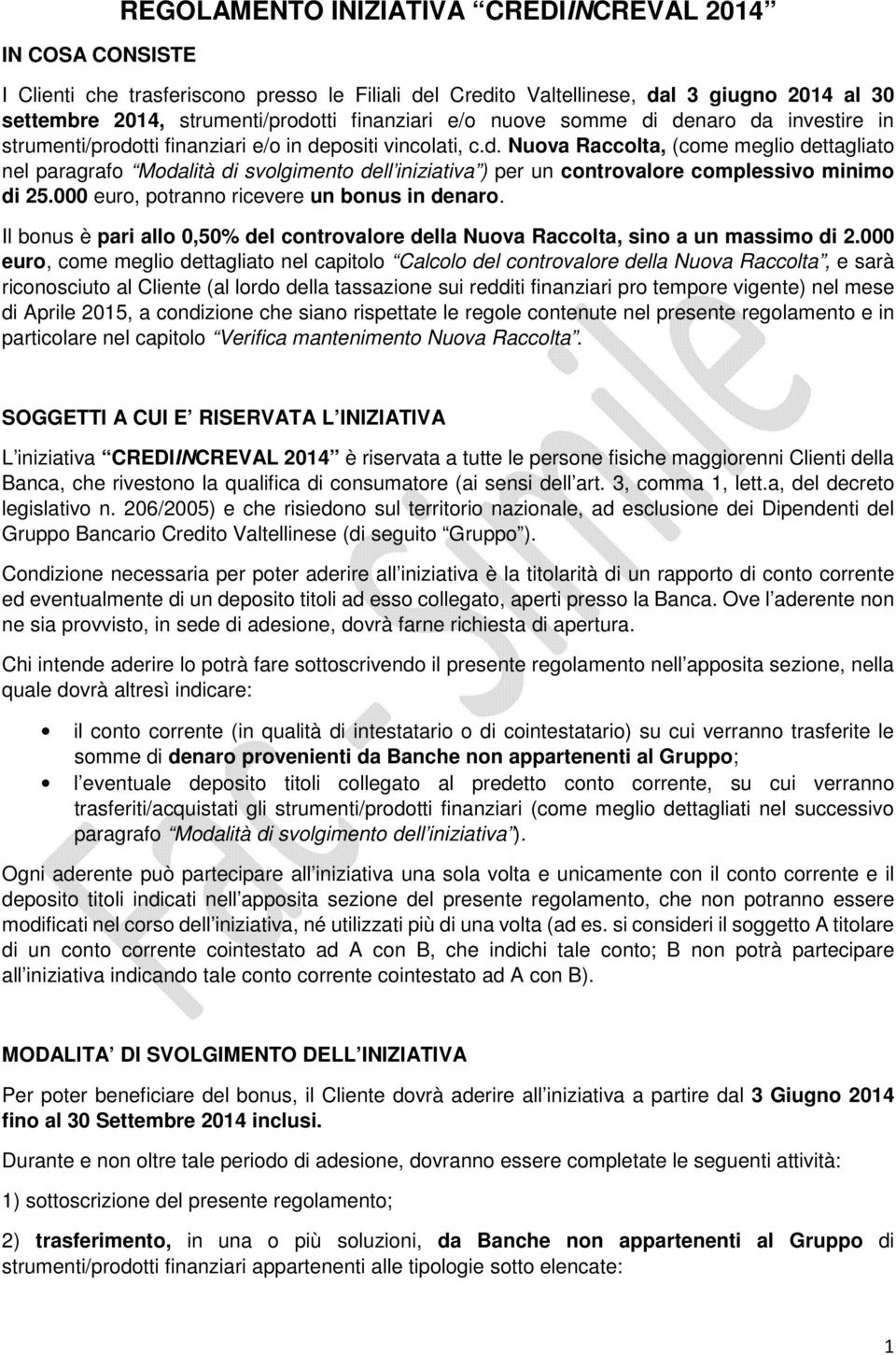 000 euro, potranno ricevere un bonus in denaro. Il bonus è pari allo 0,50% del controvalore della Nuova Raccolta, sino a un massimo di 2.