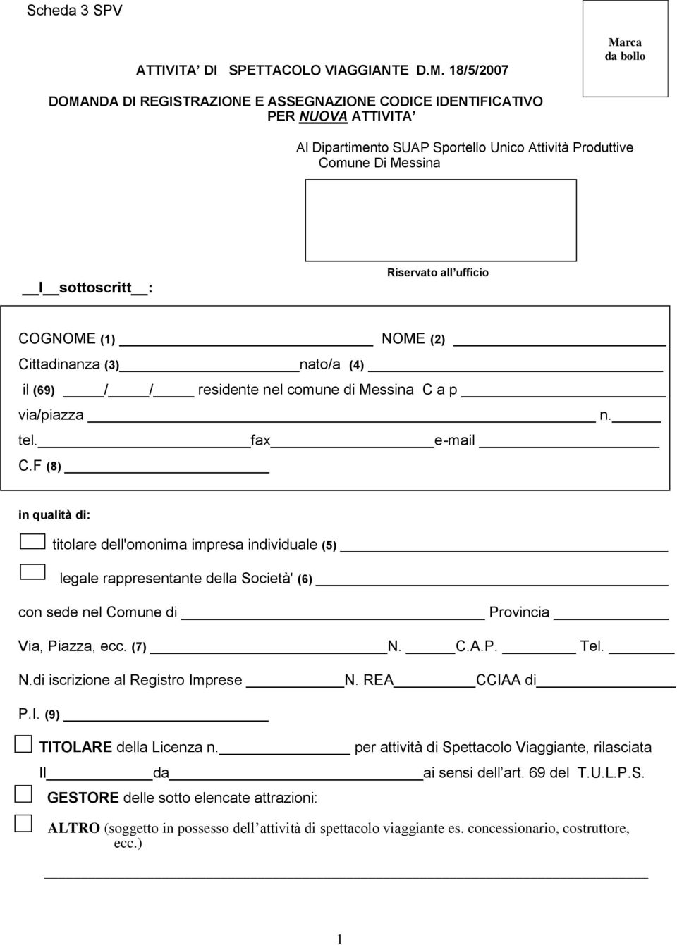 Riservato all ufficio COGNOME (1) NOME (2) Cittadinanza (3) nato/a (4) il (69) / / residente nel comune di Messina C a p via/piazza n. tel. fax e-mail C.