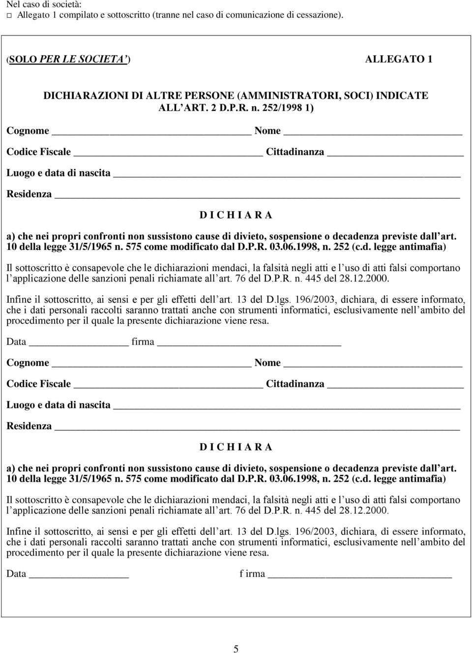 252/1998 1) Cognome Nome Codice Fiscale Cittadinanza Luogo e data di nascita Residenza D I C H I A R A a) che nei propri confronti non sussistono cause di divieto, sospensione o decadenza previste