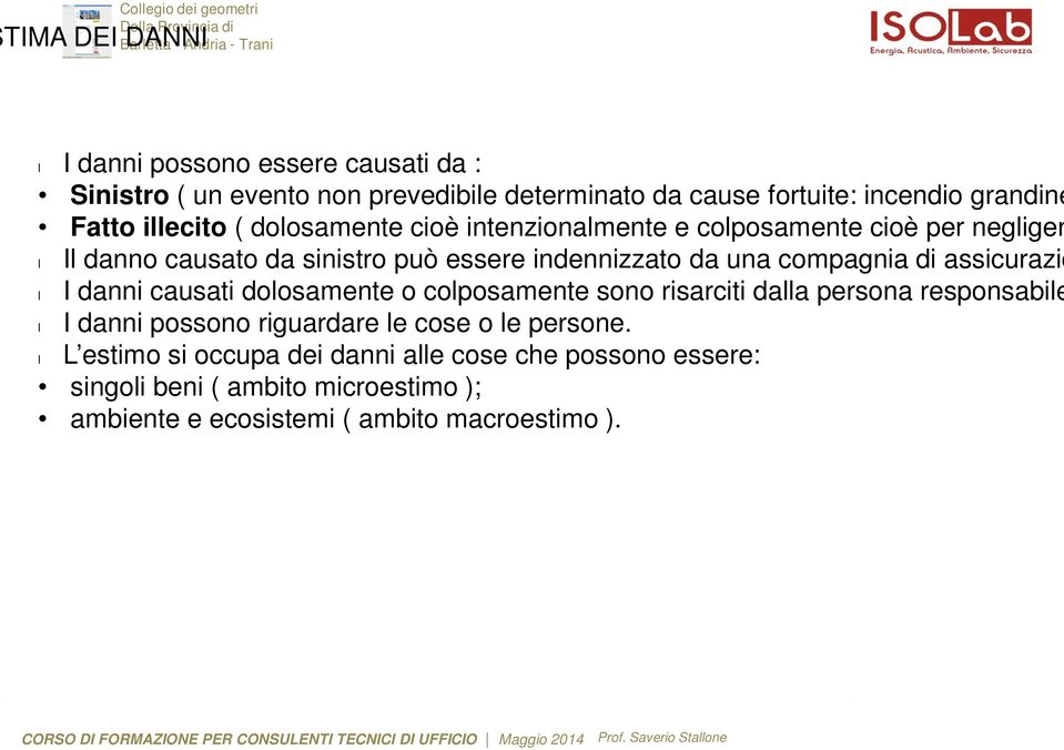 una compagnia di assicurazio l I danni causati dolosamente o colposamente sono risarciti dalla persona responsabile l I danni possono riguardare le cose