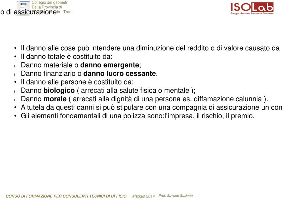 Il danno alle persone è costituito da: l Danno biologico ( arrecati alla salute fisica o mentale ); l Danno morale ( arrecati alla dignità di una