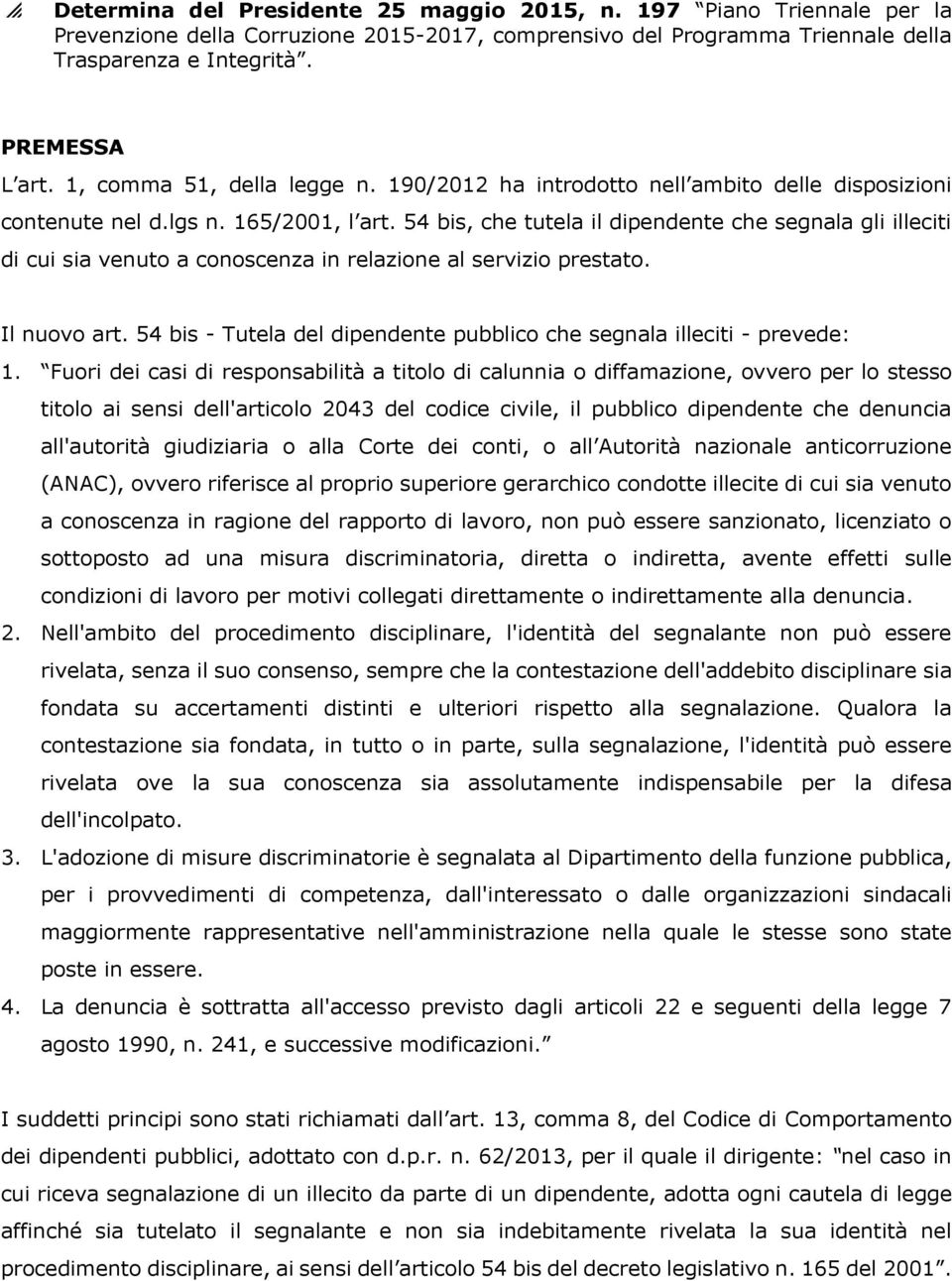 54 bis, che tutela il dipendente che segnala gli illeciti di cui sia venuto a conoscenza in relazione al servizio prestato. Il nuovo art.