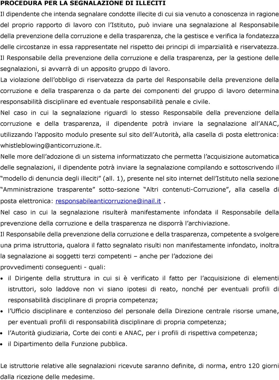 imparzialità e riservatezza. Il Responsabile della prevenzione della corruzione e della trasparenza, per la gestione delle segnalazioni, si avvarrà di un apposito gruppo di lavoro.