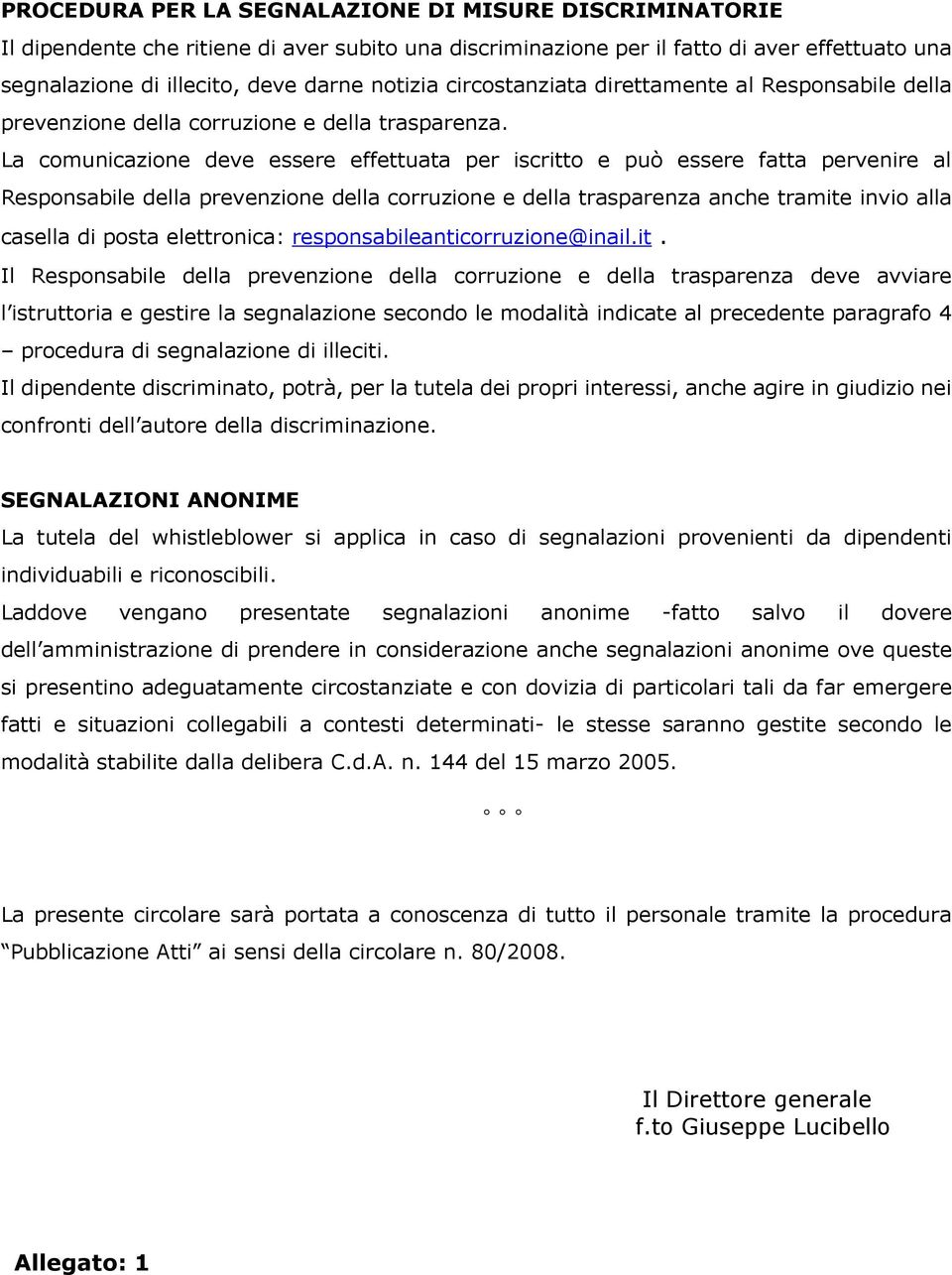 La comunicazione deve essere effettuata per iscritto e può essere fatta pervenire al Responsabile della prevenzione della corruzione e della trasparenza anche tramite invio alla casella di posta