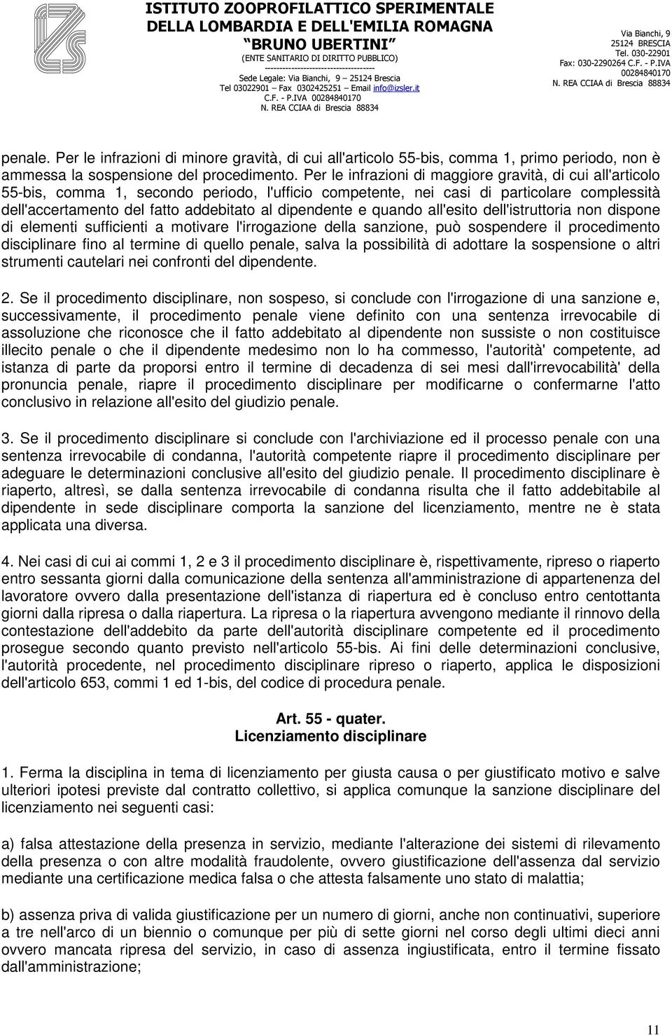 dipendente e quando all'esito dell'istruttoria non dispone di elementi sufficienti a motivare l'irrogazione della sanzione, può sospendere il procedimento disciplinare fino al termine di quello