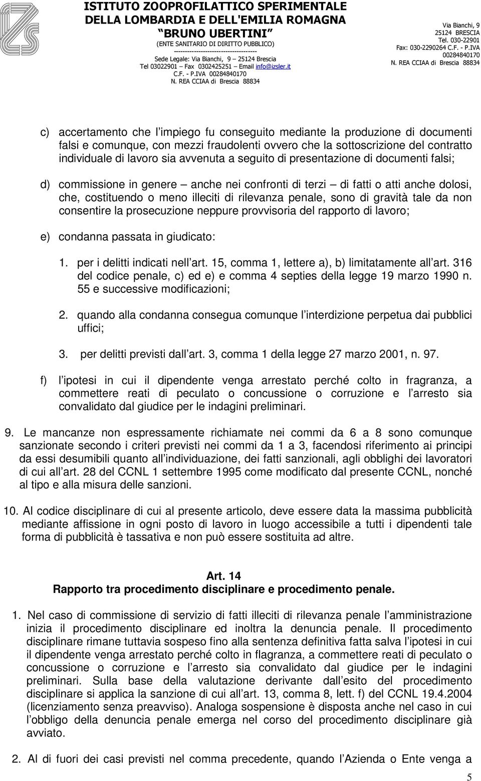 avvenuta a seguito di presentazione di documenti falsi; d) commissione in genere anche nei confronti di terzi di fatti o atti anche dolosi, che, costituendo o meno illeciti di rilevanza penale, sono